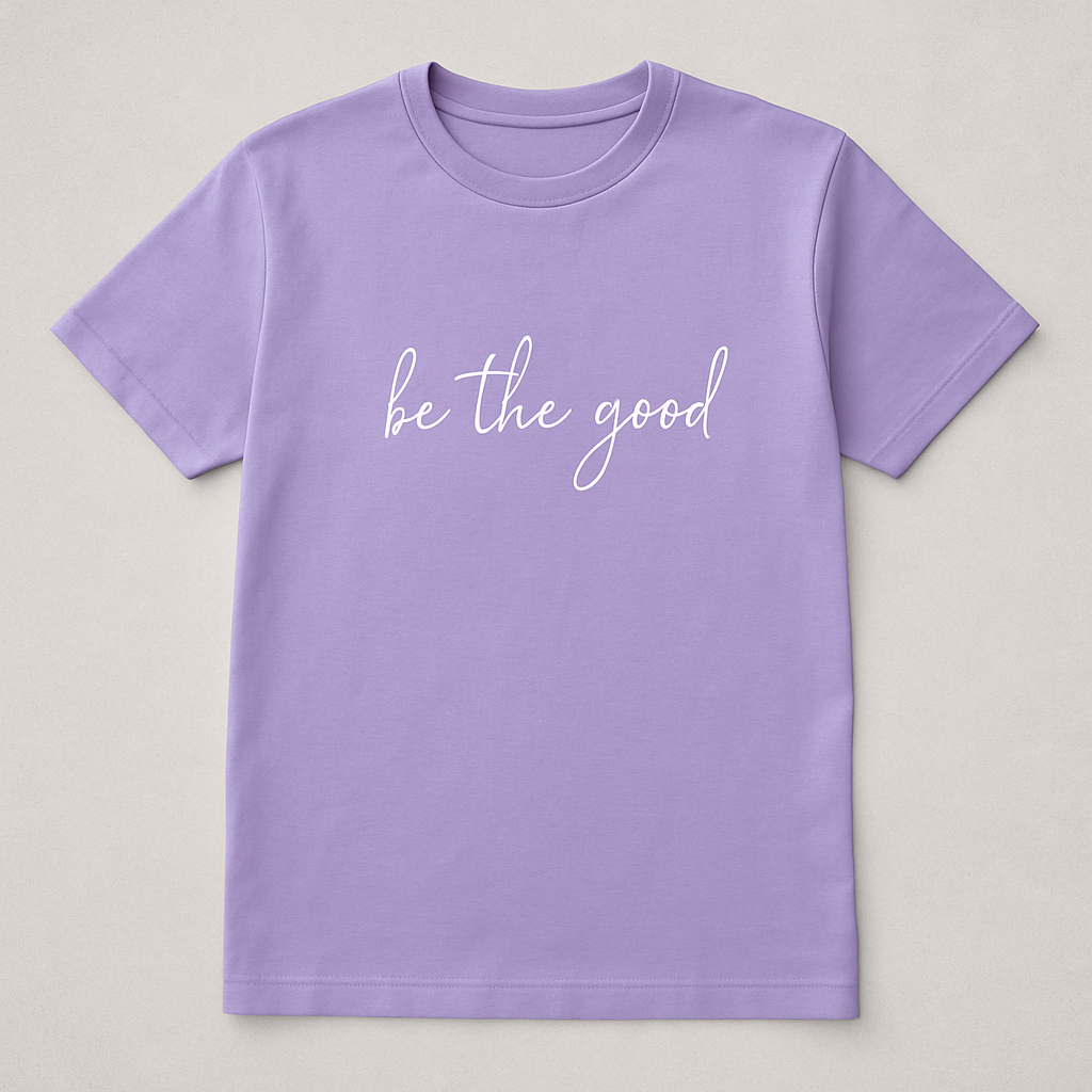 "Be The Good" Printed T-Shirt – Speak Soft, Stand Tall